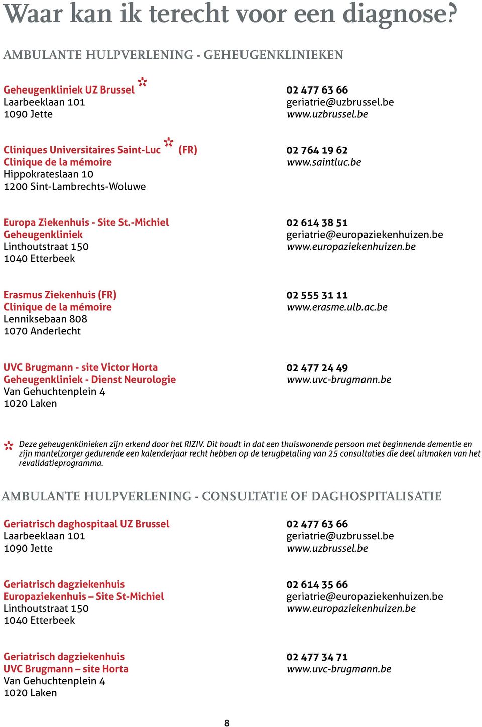-Michiel Geheugenkliniek Linthoutstraat 150 1040 Etterbeek 02 614 38 51 geriatrie@europaziekenhuizen.