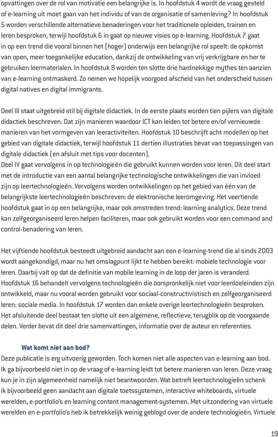 Hoofdstuk 7 gaat in op een trend die vooral binnen het (hoger) onderwijs een belangrijke rol speelt: de opkomst van open, meer toegankelijke education, dankzij de ontwikkeling van vrij verkrijgbare