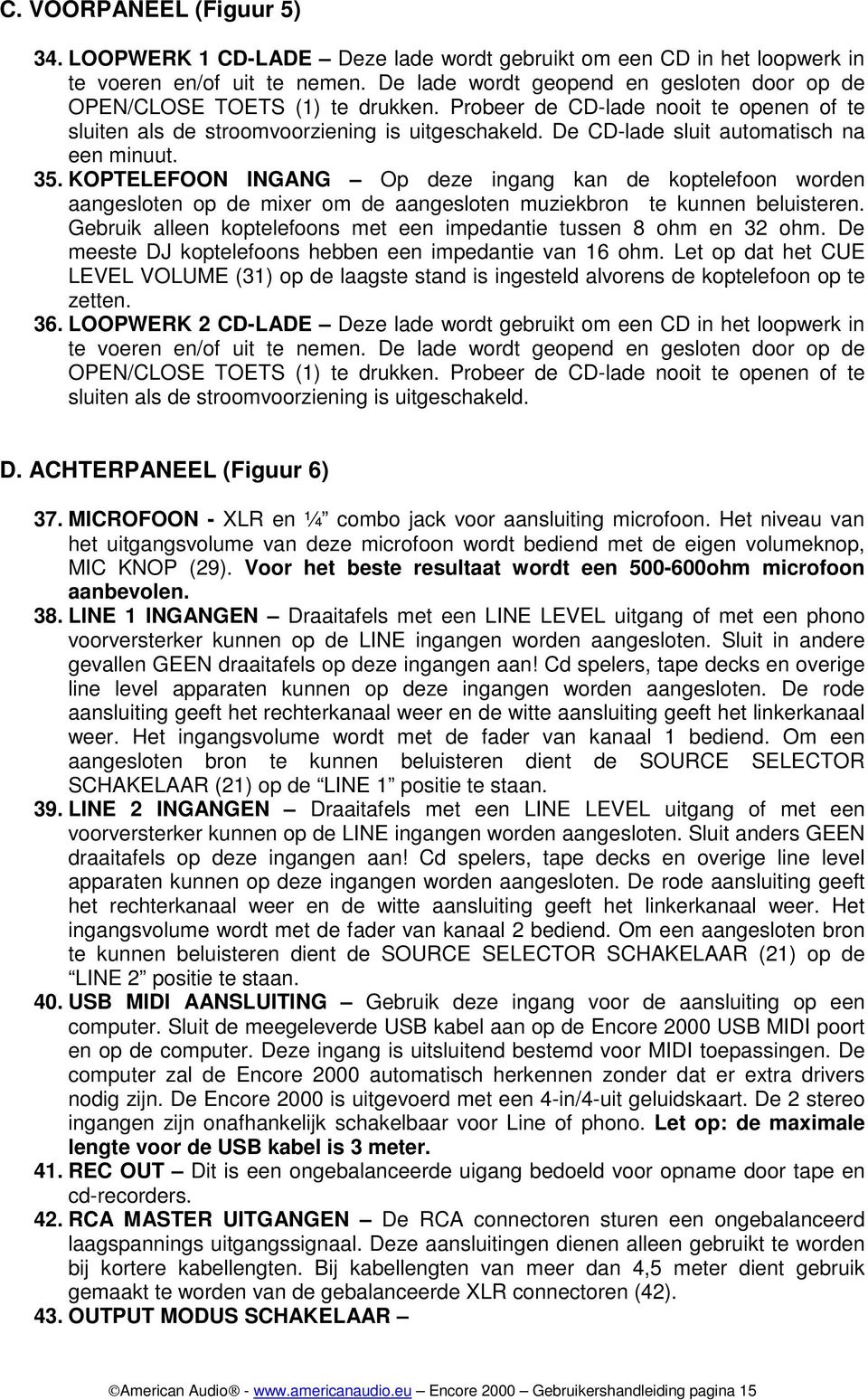 De CD-lade sluit automatisch na een minuut. 35. KOPTELEFOON INGANG Op deze ingang kan de koptelefoon worden aangesloten op de mixer om de aangesloten muziekbron te kunnen beluisteren.