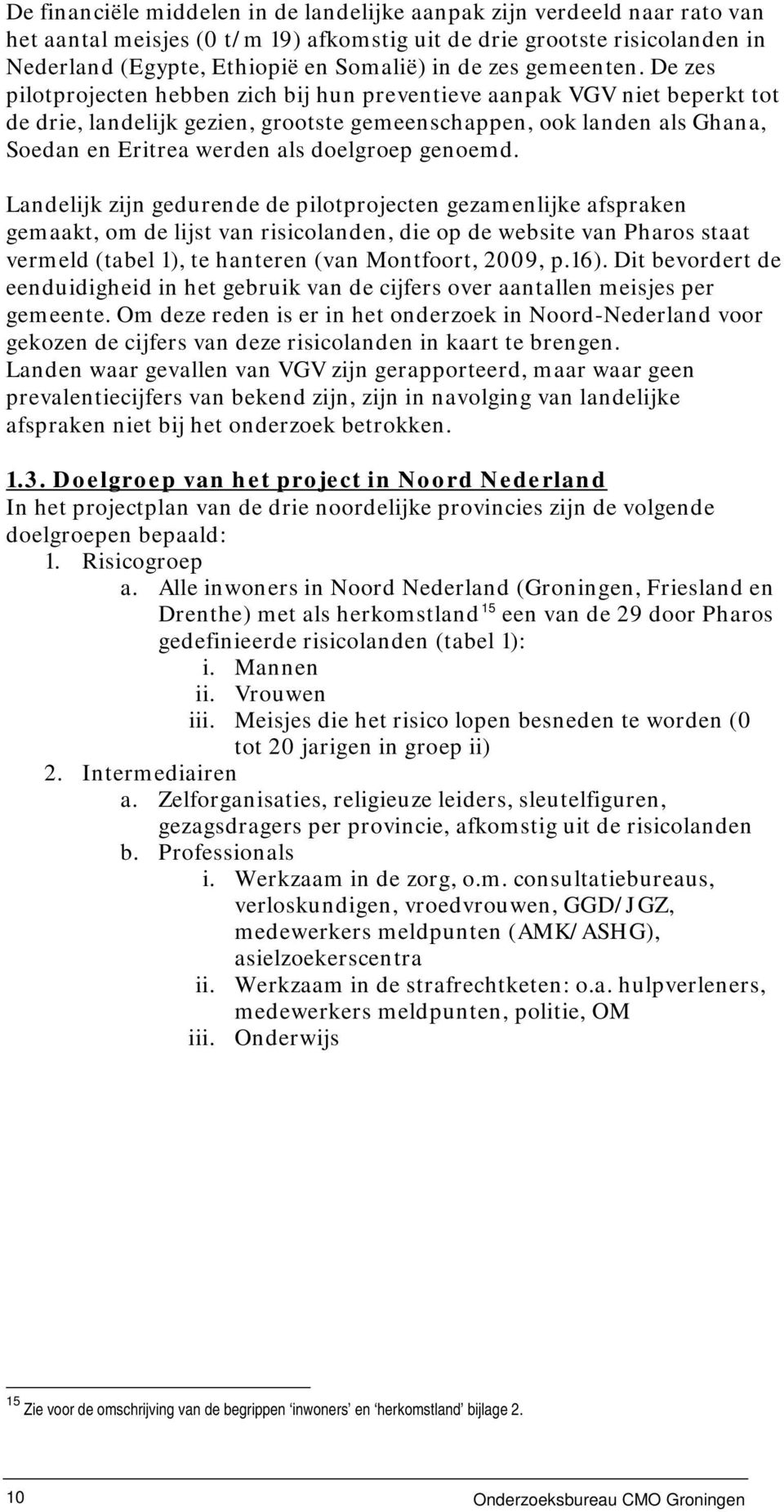 De zes pilotprojecten hebben zich bij hun preventieve aanpak VGV niet beperkt tot de drie, landelijk gezien, grootste gemeenschappen, ook landen als Ghana, Soedan en Eritrea werden als doelgroep