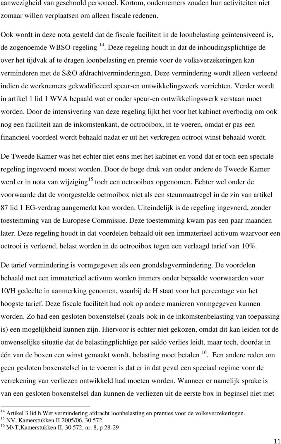 Deze regeling houdt in dat de inhoudingsplichtige de over het tijdvak af te dragen loonbelasting en premie voor de volksverzekeringen kan verminderen met de S&O afdrachtverminderingen.