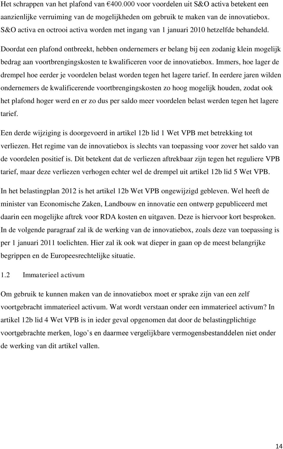 Doordat een plafond ontbreekt, hebben ondernemers er belang bij een zodanig klein mogelijk bedrag aan voortbrengingskosten te kwalificeren voor de innovatiebox.