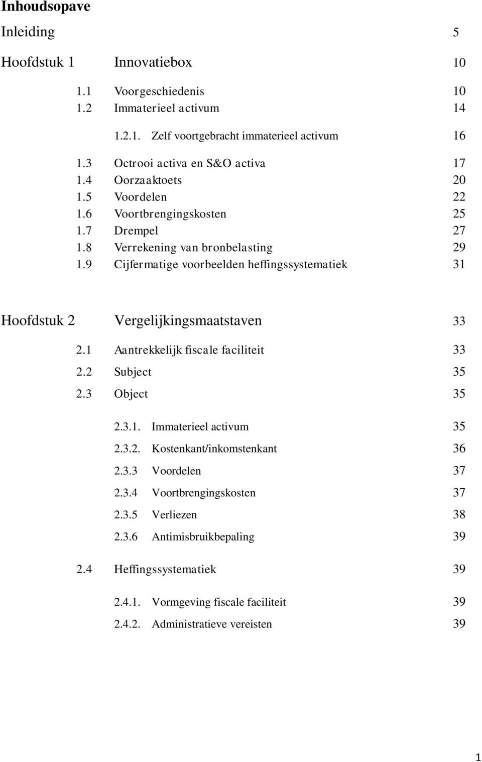 9 Cijfermatige voorbeelden heffingssystematiek 31 Hoofdstuk 2 Vergelijkingsmaatstaven 33 2.1 Aantrekkelijk fiscale faciliteit 33 2.2 Subject 35 2.3 Object 35 2.3.1. Immaterieel activum 35 2.