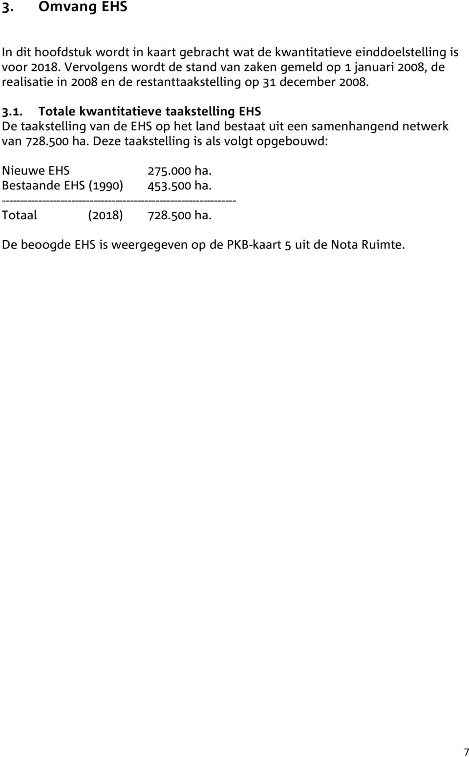 januari 2008, de realisatie in 2008 en de restanttaakstelling op 31 