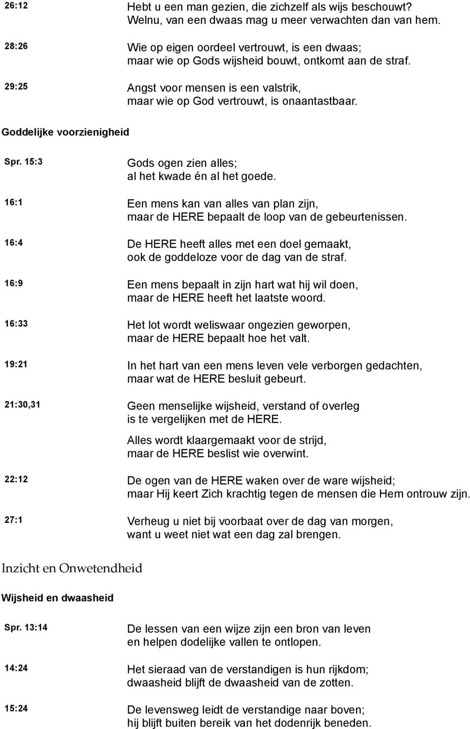 Goddelijke voorzienigheid Spr. 15:3 Gods ogen zien alles; al het kwade én al het goede. 16:1 Een mens kan van alles van plan zijn, maar de HERE bepaalt de loop van de gebeurtenissen.