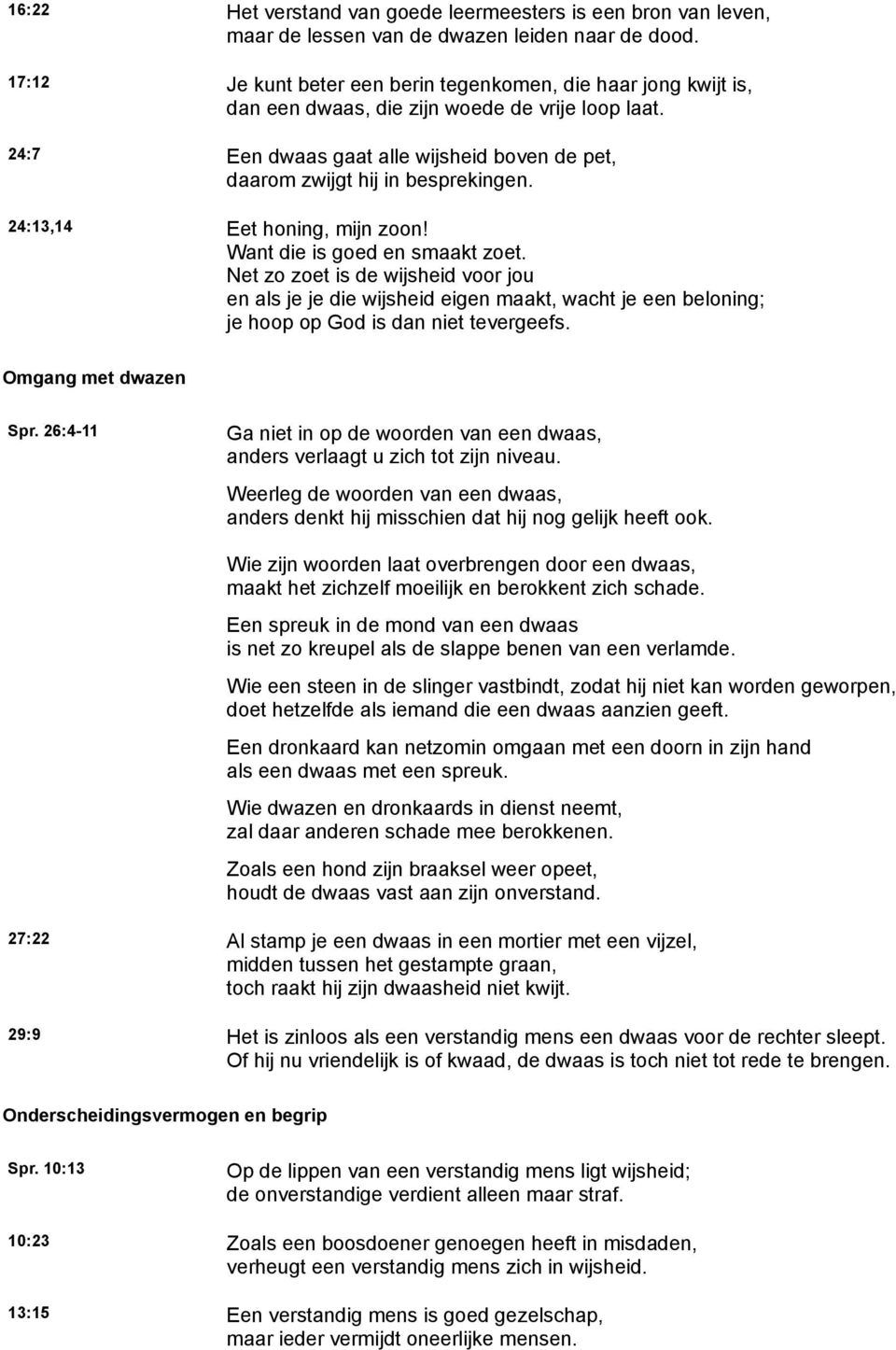 24:13,14 Eet honing, mijn zoon! Want die is goed en smaakt zoet.