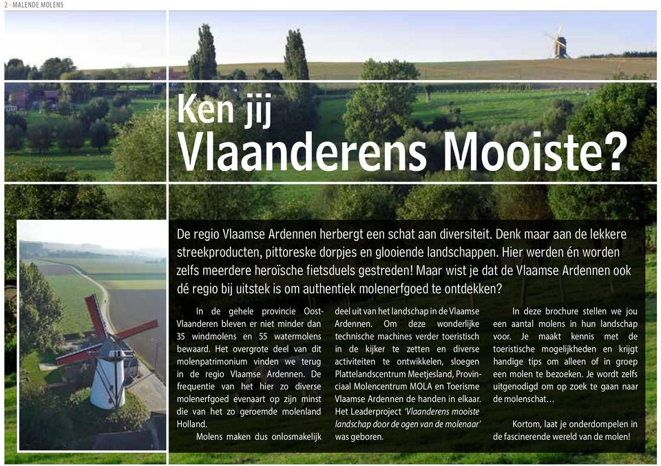 In de gehele provincie Oost- Vlaanderen bleven er niet minder dan 35 windmolens en 55 watermolens bewaard. Het overgrote deel van dit molenpatrimonium vinden we terug in de regio Vlaamse Ardennen.