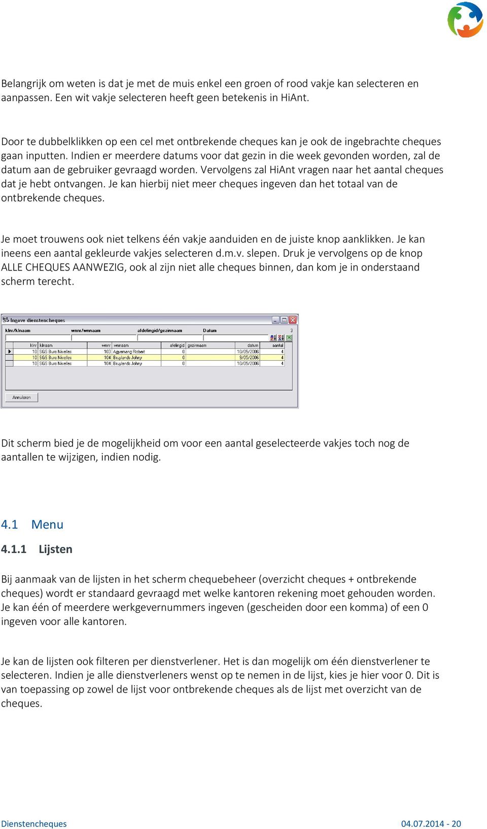 Indien er meerdere datums voor dat gezin in die week gevonden worden, zal de datum aan de gebruiker gevraagd worden. Vervolgens zal HiAnt vragen naar het aantal cheques dat je hebt ontvangen.