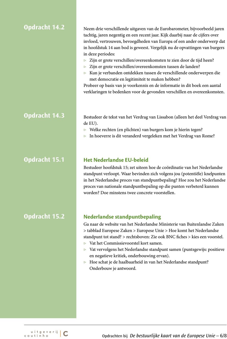 Vergelijk nu de opvattingen van burgers in deze periodes: Zijn er grote verschillen/overeenkomsten te zien door de tijd heen? Zijn er grote verschillen/overeenkomsten tussen de landen?