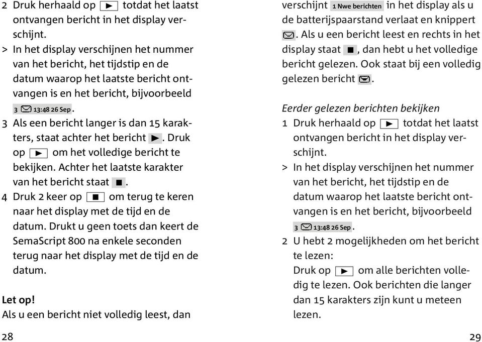 3 Als een bericht langer is dan 15 karakters, staat achter het bericht. Druk op om het volledige bericht te bekijken. Achter het laatste karakter van het bericht staat.