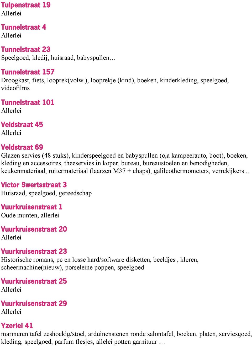 boeken, kleding en accessoires, theeservies in koper, bureau, bureaustoelen en benodigheden, keukenmateriaal, ruitermateriaal (laarzen M37 + chaps), galileothermometers, verrekijkers.