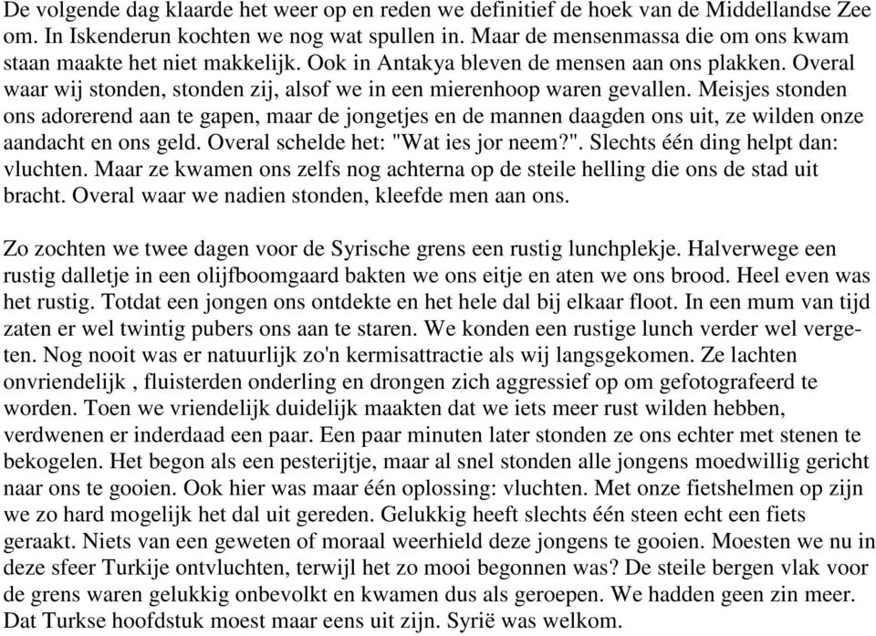 Meisjes stonden ons adorerend aan te gapen, maar de jongetjes en de mannen daagden ons uit, ze wilden onze aandacht en ons geld. Overal schelde het: "Wat ies jor neem?". Slechts één ding helpt dan: vluchten.