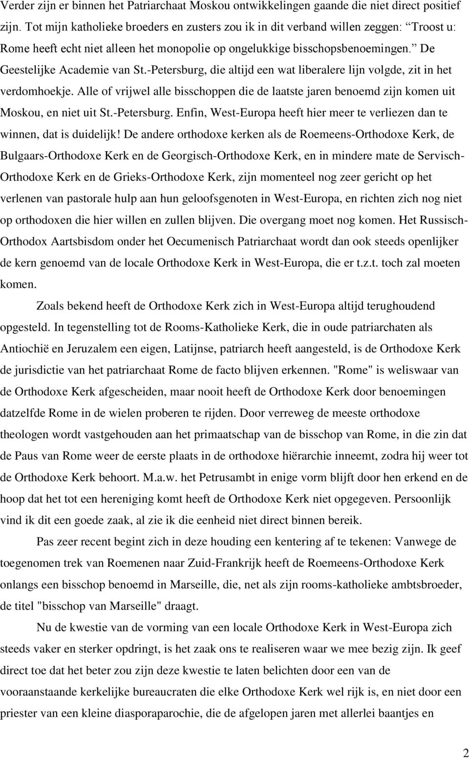 -Petersburg, die altijd een wat liberalere lijn volgde, zit in het verdomhoekje. Alle of vrijwel alle bisschoppen die de laatste jaren benoemd zijn komen uit Moskou, en niet uit St.-Petersburg. Enfin, West-Europa heeft hier meer te verliezen dan te winnen, dat is duidelijk!