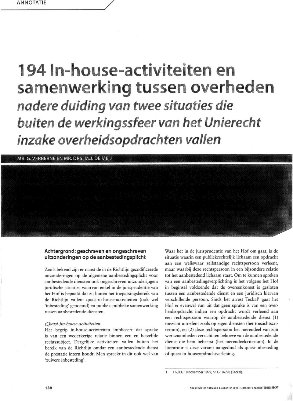 toepassingsbereik van de Richtlijn vallen: quasi-in-house-activiteiten (ook wel 'inbesteding' genoemd) en publiek-publieke samenwerking tussen aanbestedende diensten.