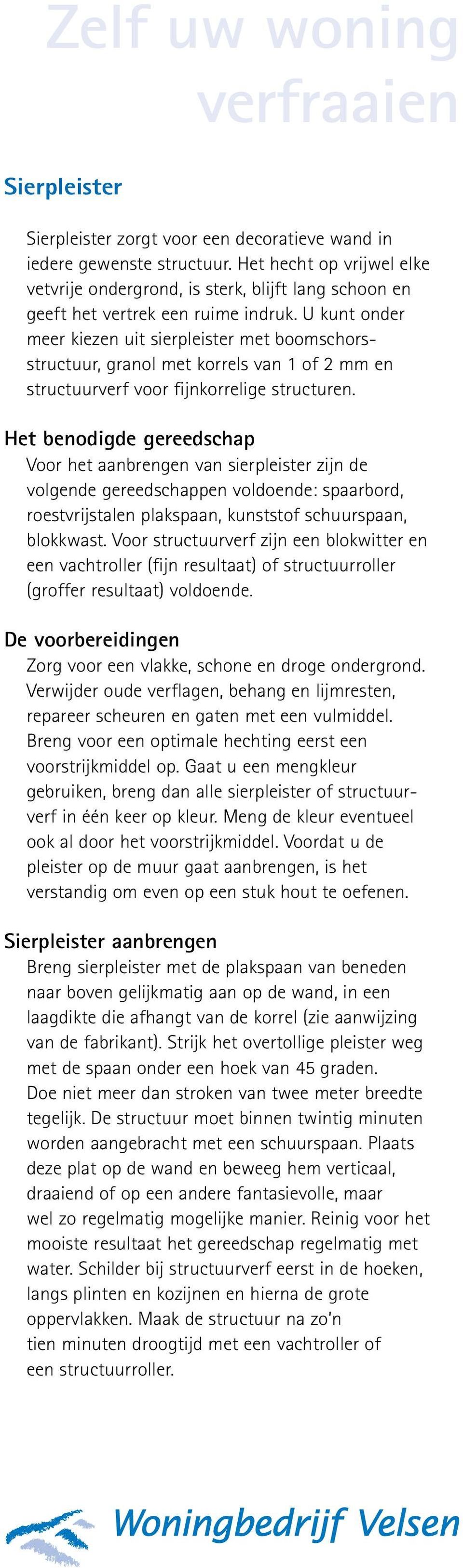 U kunt onder meer kiezen uit sierpleister met boomschorsstructuur, granol met korrels van 1 of 2 mm en structuurverf voor fijnkorrelige structuren.