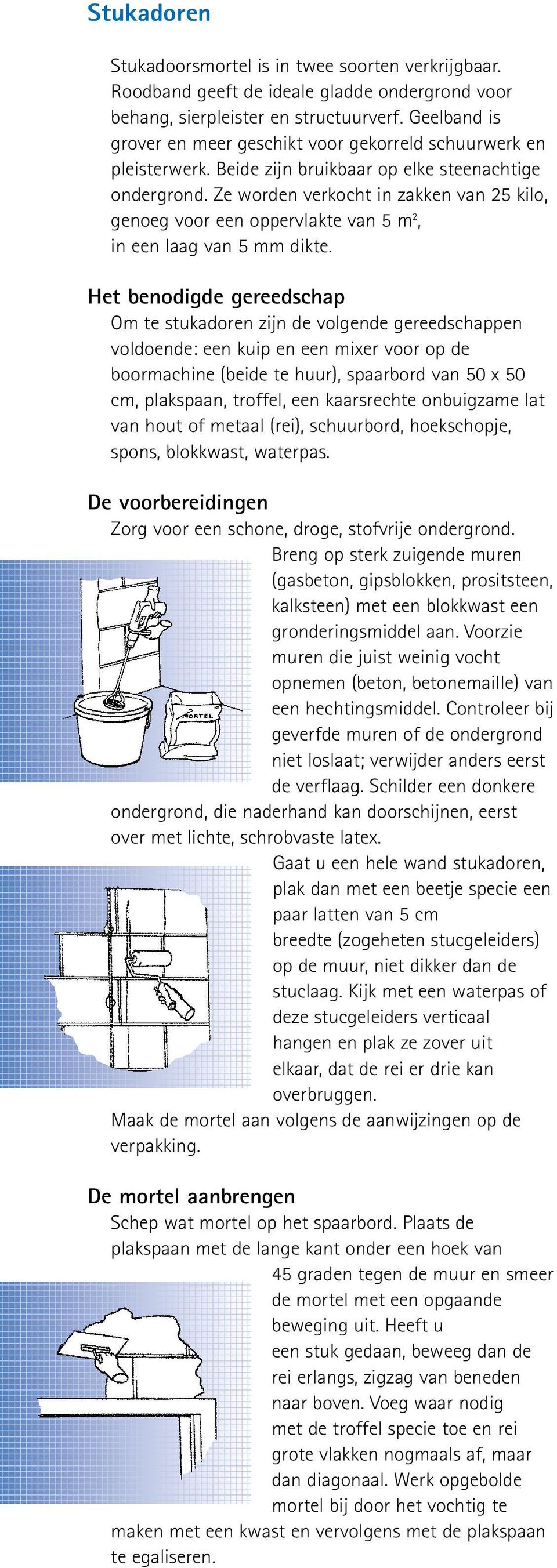 Ze worden verkocht in zakken van 25 kilo, genoeg voor een oppervlakte van 5 m 2, in een laag van 5 mm dikte.