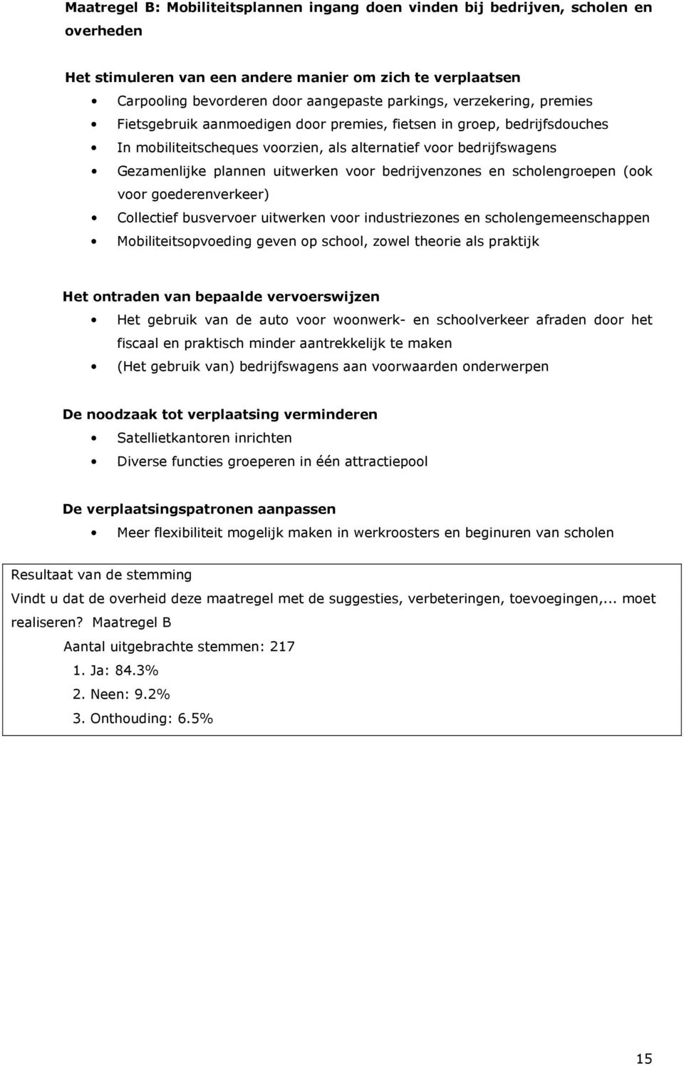 bedrijvenzones en scholengroepen (ook voor goederenverkeer) Collectief busvervoer uitwerken voor industriezones en scholengemeenschappen Mobiliteitsopvoeding geven op school, zowel theorie als