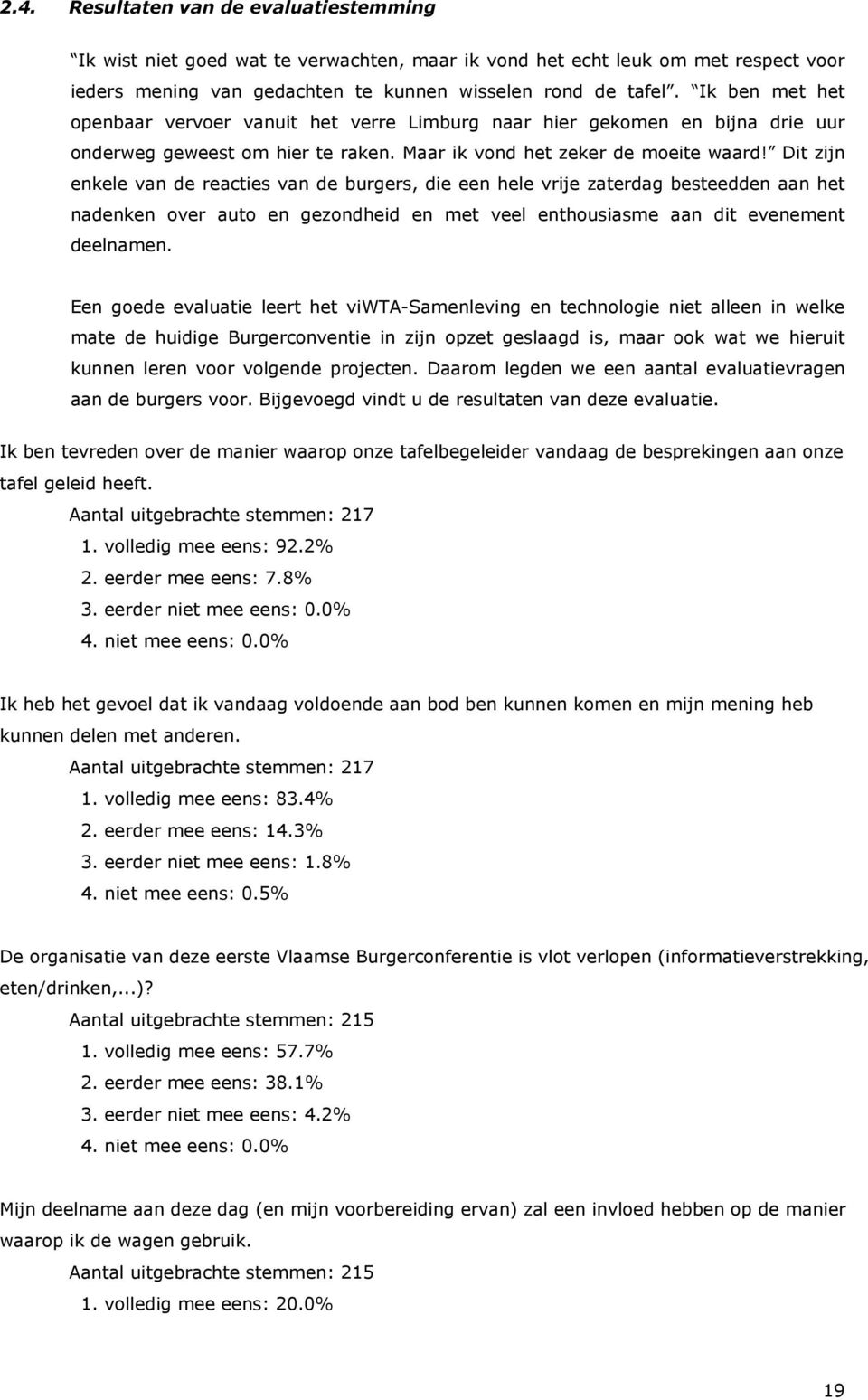 Dit zijn enkele van de reacties van de burgers, die een hele vrije zaterdag besteedden aan het nadenken over auto en gezondheid en met veel enthousiasme aan dit evenement deelnamen.