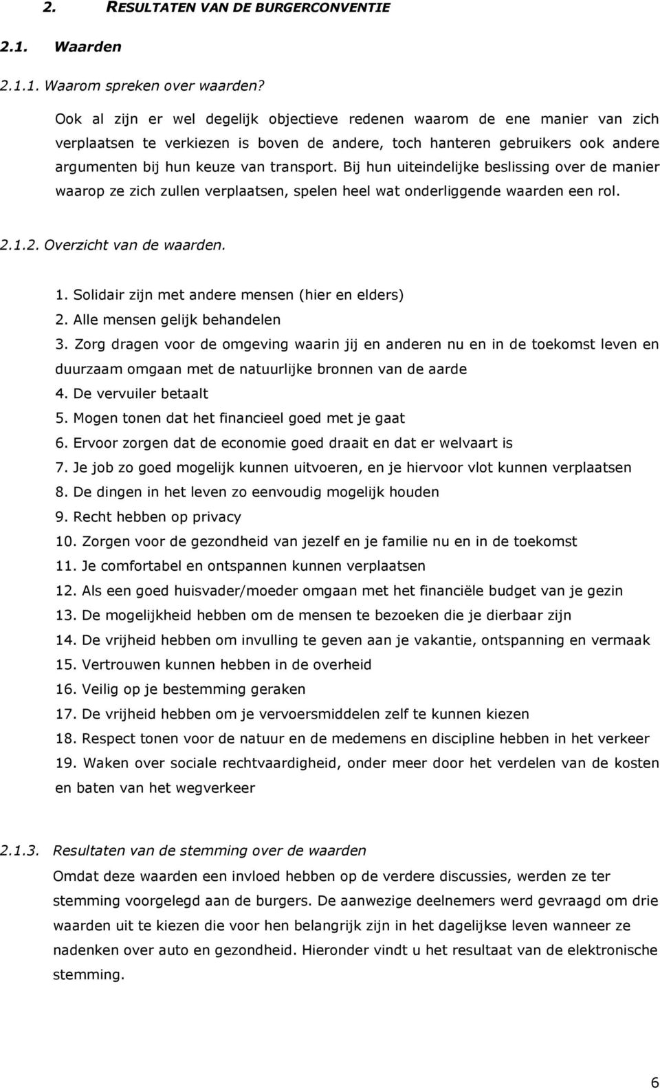 Bij hun uiteindelijke beslissing over de manier waarop ze zich zullen verplaatsen, spelen heel wat onderliggende waarden een rol. 2.1.2. Overzicht van de waarden. 1.