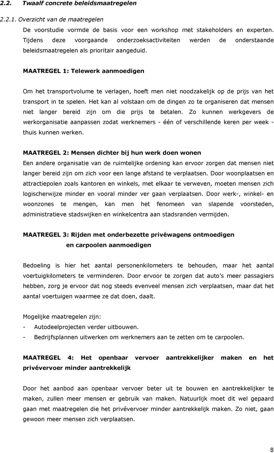 MAATREGEL 1: Telewerk aanmoedigen Om het transportvolume te verlagen, hoeft men niet noodzakelijk op de prijs van het transport in te spelen.