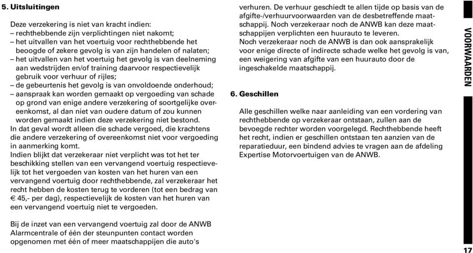 van onvoldoende onderhoud; aanspraak kan worden gemaakt op vergoeding van schade op grond van enige andere verzekering of soortgelijke overeenkomst, al dan niet van oudere datum of zou kunnen worden