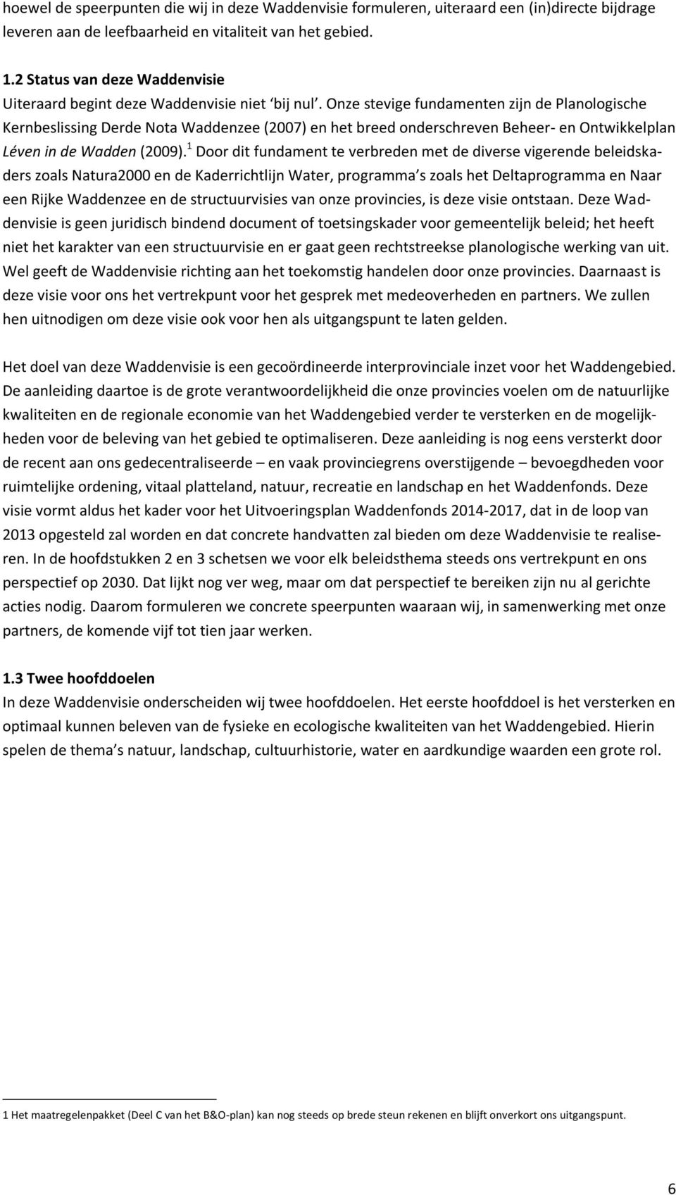 Onze stevige fundamenten zijn de Planologische Kernbeslissing Derde Nota Waddenzee (2007) en het breed onderschreven Beheer- en Ontwikkelplan Léven in de Wadden (2009).