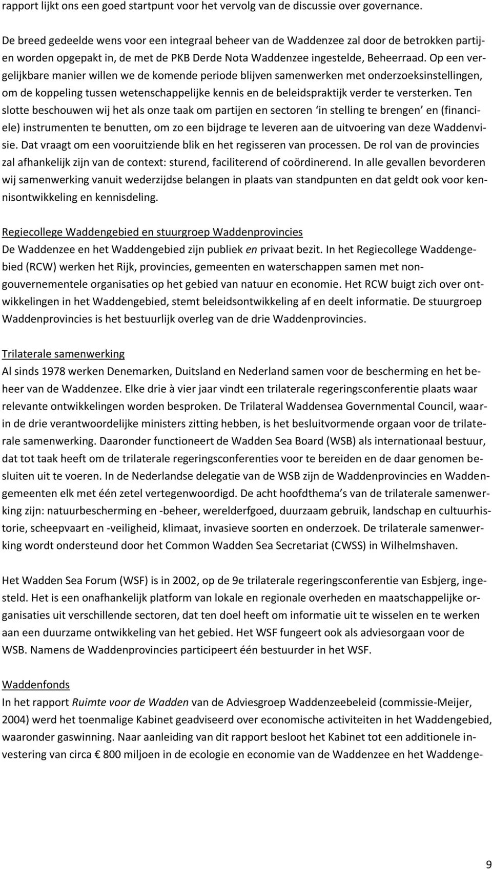 Op een vergelijkbare manier willen we de komende periode blijven samenwerken met onderzoeksinstellingen, om de koppeling tussen wetenschappelijke kennis en de beleidspraktijk verder te versterken.