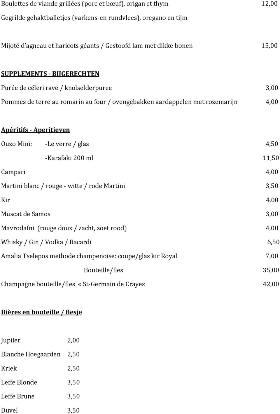 verre / glas 4,50 -Karafaki 200 ml 11,50 Campari 4,00 Martini blanc / rouge - witte / rode Martini 3,50 Kir 4,00 Muscat de Samos 3,00 Mavrodafni (rouge doux / zacht, zoet rood) 4,00 Whisky / Gin /