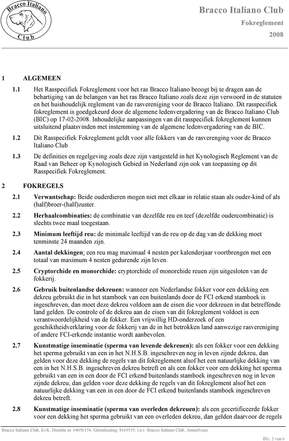 reglement van de rasvereniging voor de Bracco Italiano. Dit rasspecifiek fokreglement is goedgekeurd door de algemene ledenvergadering van de Bracco Italiano Club (BIC) op 17-02-.