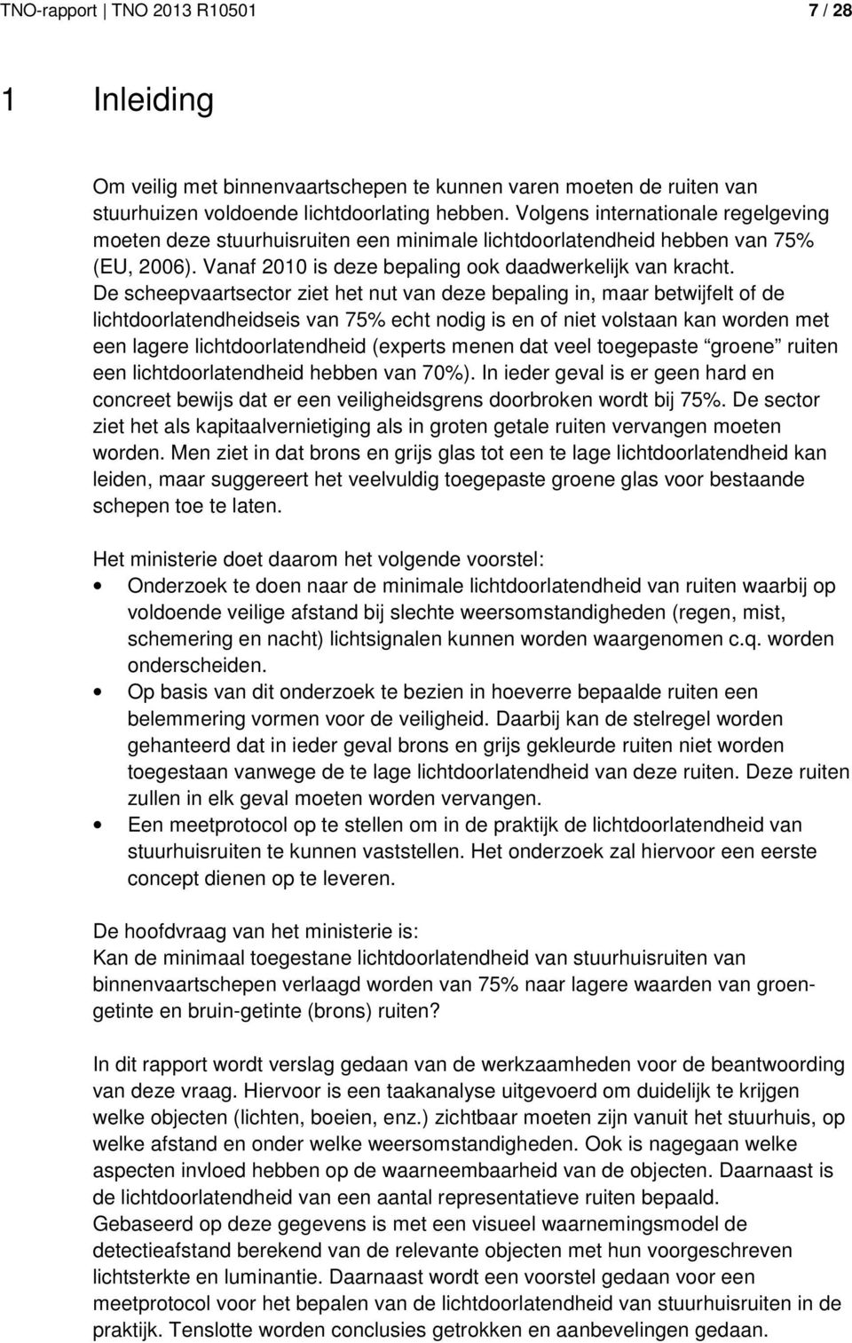 De scheepvaartsector ziet het nut van deze bepaling in, maar betwijfelt of de lichtdoorlatendheidseis van 75% echt nodig is en of niet volstaan kan worden met een lagere lichtdoorlatendheid (experts