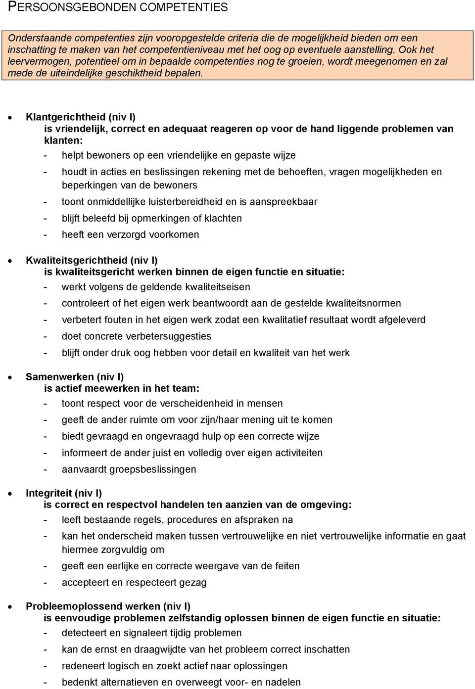 Klantgerichtheid (niv I) is vriendelijk, correct en adequaat reageren op voor de hand liggende problemen van klanten: - helpt bewoners op een vriendelijke en gepaste wijze - houdt in acties en