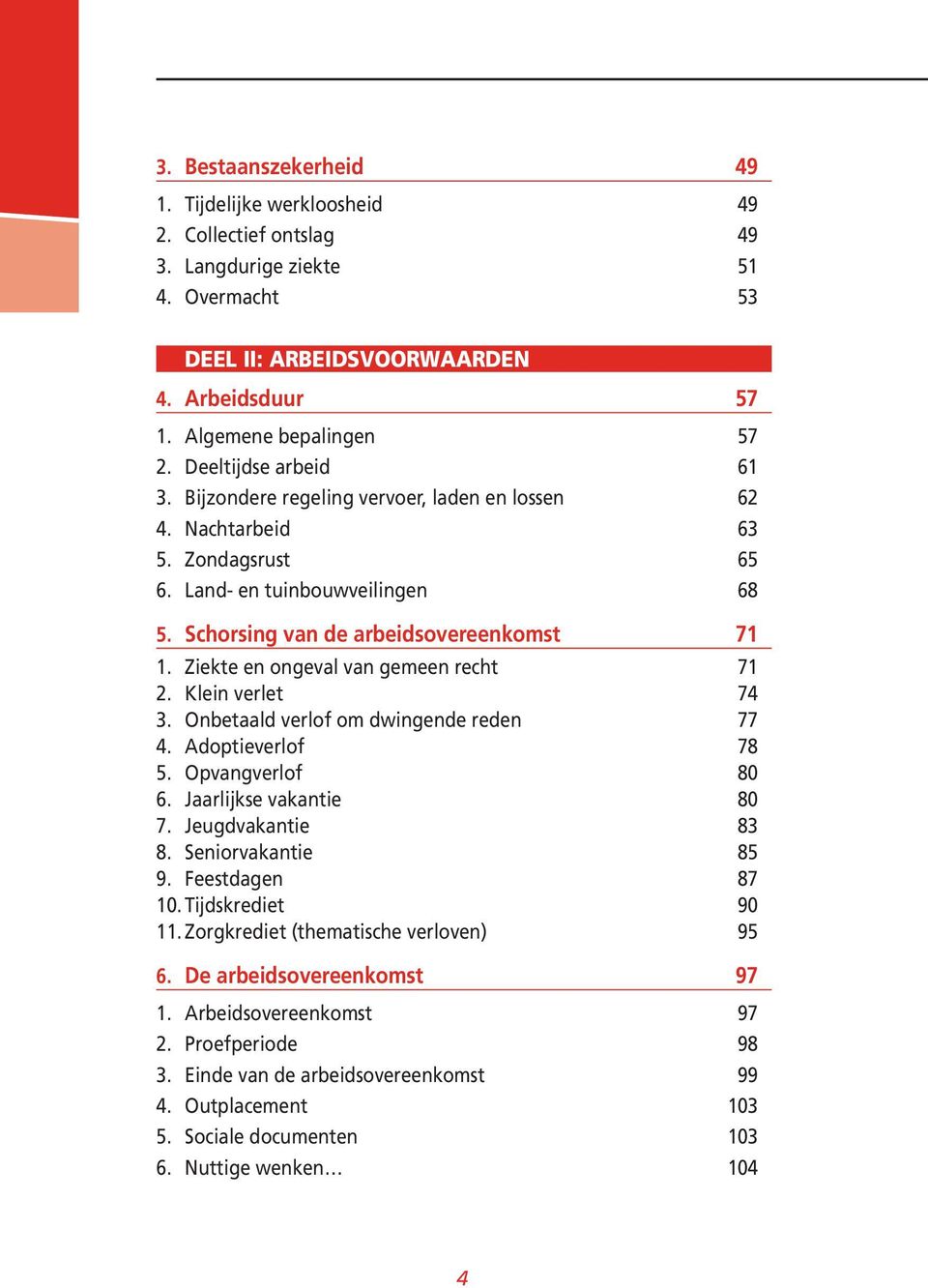 Ziekte en ongeval van gemeen recht 71 2. Klein verlet 74 3. Onbetaald verlof om dwingende reden 77 4. Adoptieverlof 78 5. Opvangverlof 80 6. Jaarlijkse vakantie 80 7. Jeugdvakantie 83 8.