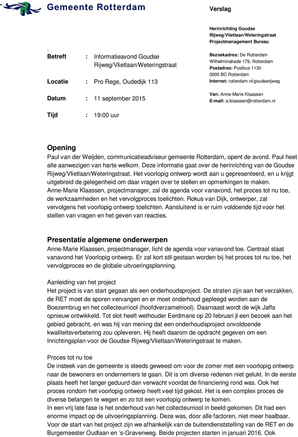 Bureau Bezoekadres: De Rotterdam Wilhelminakade 179, Rotterdam Postadres: Postbus 1130 3000 BC Rotterdam Internet: rotterdam.nl/goudserijweg Van: Anne-Marie Klaassen E-mail: a.klaassen@rotterdam.