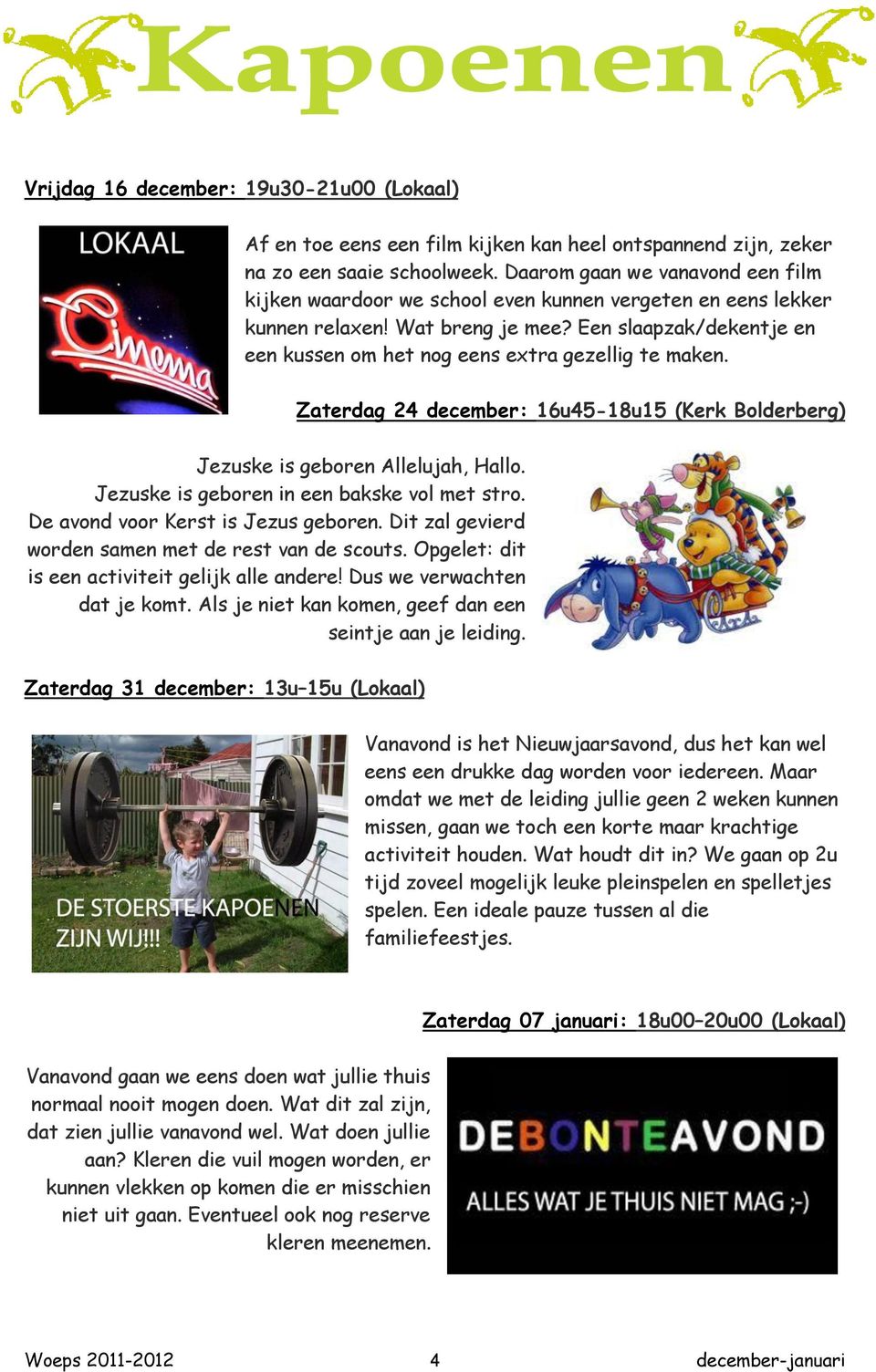 Een slaapzak/dekentje en een kussen om het nog eens extra gezellig te maken. Zaterdag 24 december: 16u45-18u15 (Kerk Bolderberg) Jezuske is geboren Allelujah, Hallo.