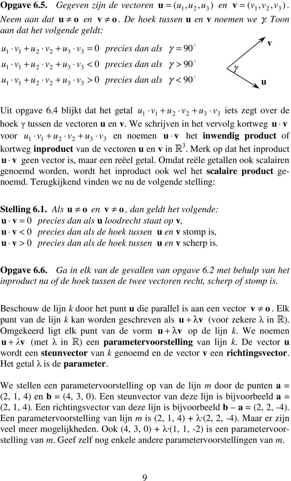 1 v1 + v + 3 v3 e eme v het iwedig prdct f krtweg iprdct va de vectre e v i 3 Merk p dat het iprdct v gee vectr is, maar ee reëel getal Omdat reële getalle k scalaire geemd wrde, wrdt het iprdct k