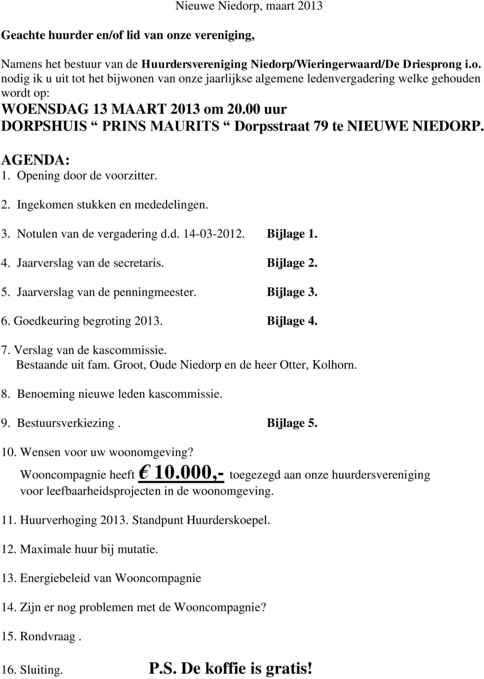 4. Jaarverslag van de secretaris. Bijlage 2. 5. Jaarverslag van de penningmeester. Bijlage 3. 6. Goedkeuring begroting 2013. Bijlage 4. 7. Verslag van de kascommissie. Bestaande uit fam.