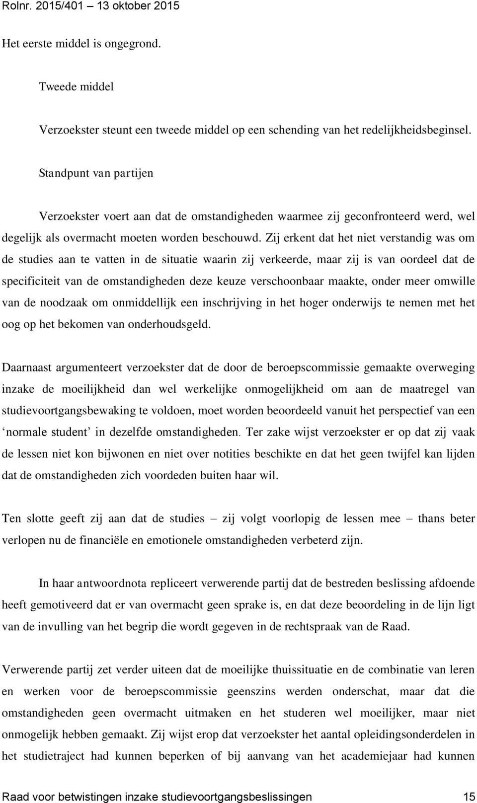 Zij erkent dat het niet verstandig was om de studies aan te vatten in de situatie waarin zij verkeerde, maar zij is van oordeel dat de specificiteit van de omstandigheden deze keuze verschoonbaar