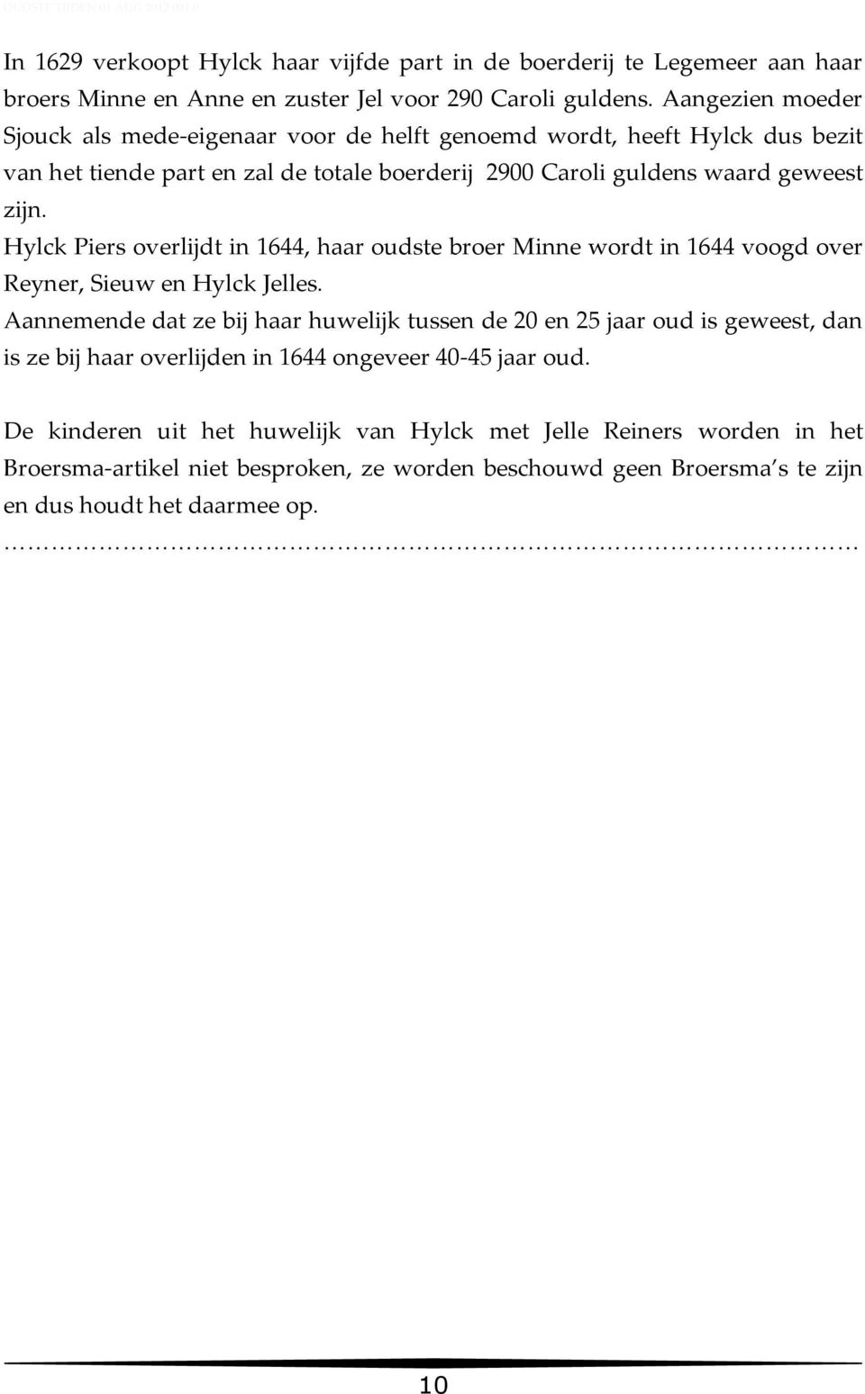 Hylck Piers overlijdt in 1644, haar oudste broer Minne wordt in 1644 voogd over Reyner, Sieuw en Hylck Jelles.