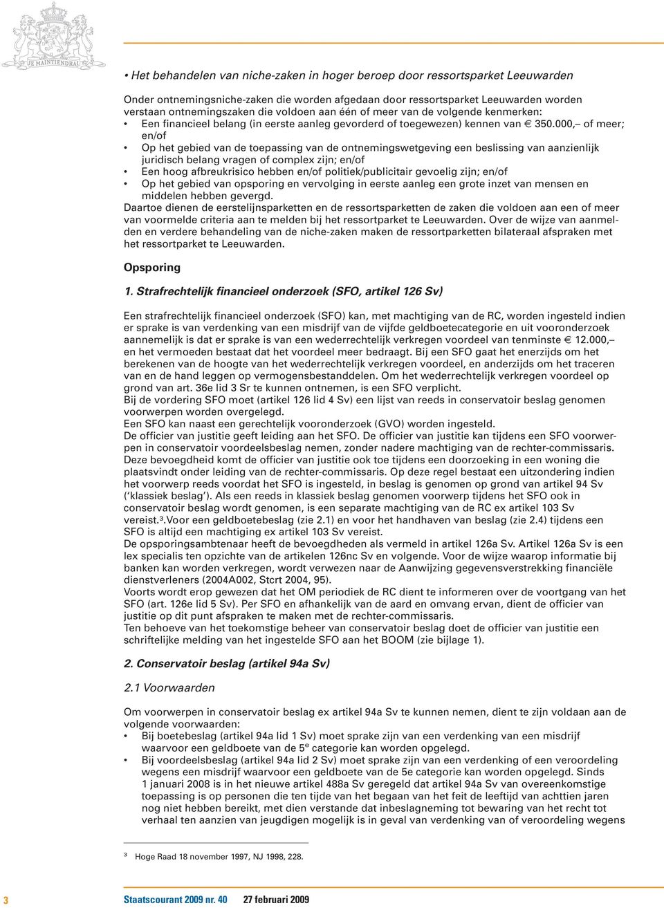 000, of meer; en/of Op het gebied van de toepassing van de ontnemingswetgeving een beslissing van aanzienlijk juridisch belang vragen of complex zijn; en/of Een hoog afbreukrisico hebben en/of