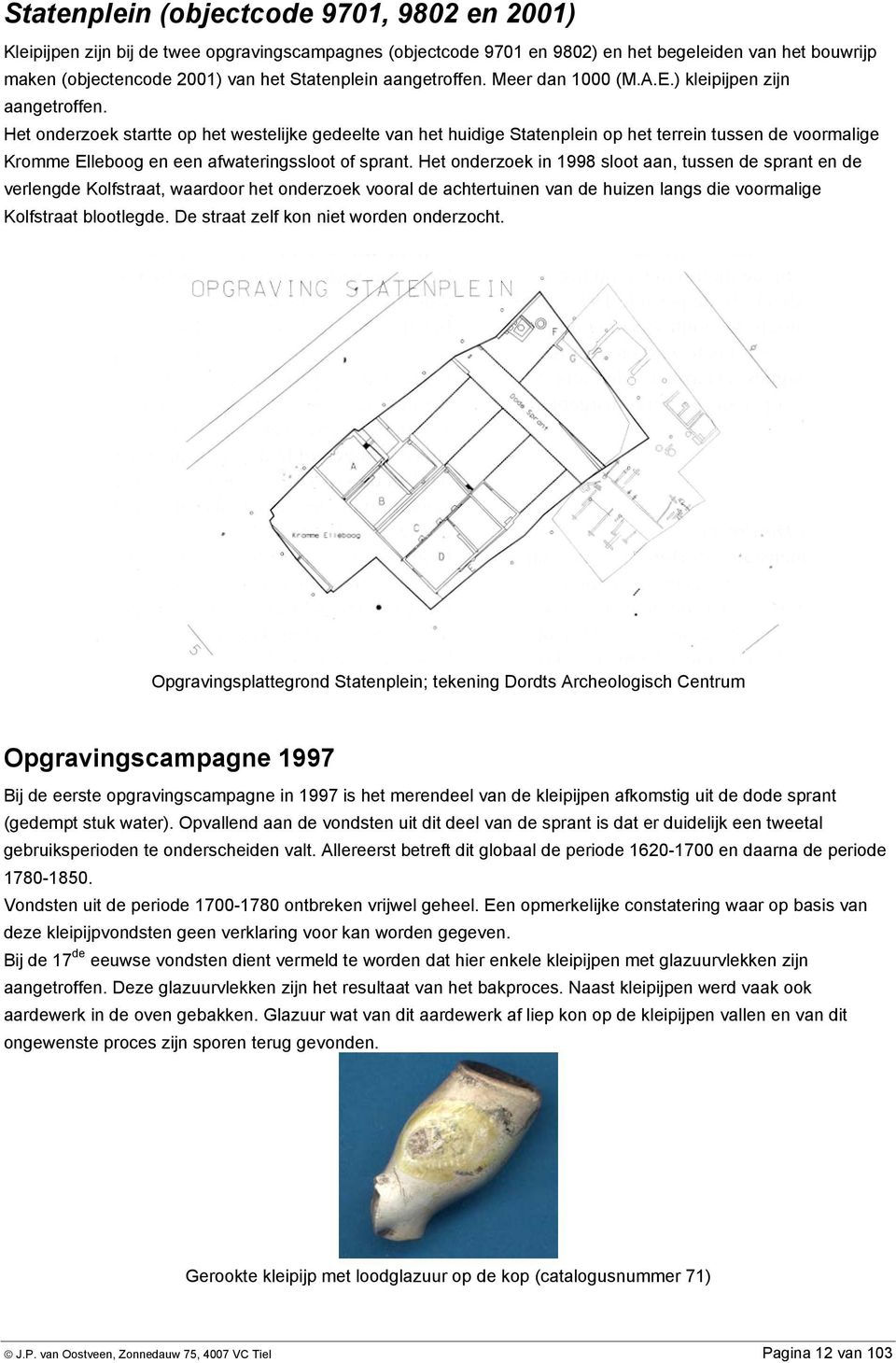 Het onderzoek startte op het westelijke gedeelte van het huidige Statenplein op het terrein tussen de voormalige Kromme Elleboog en een afwateringssloot of.