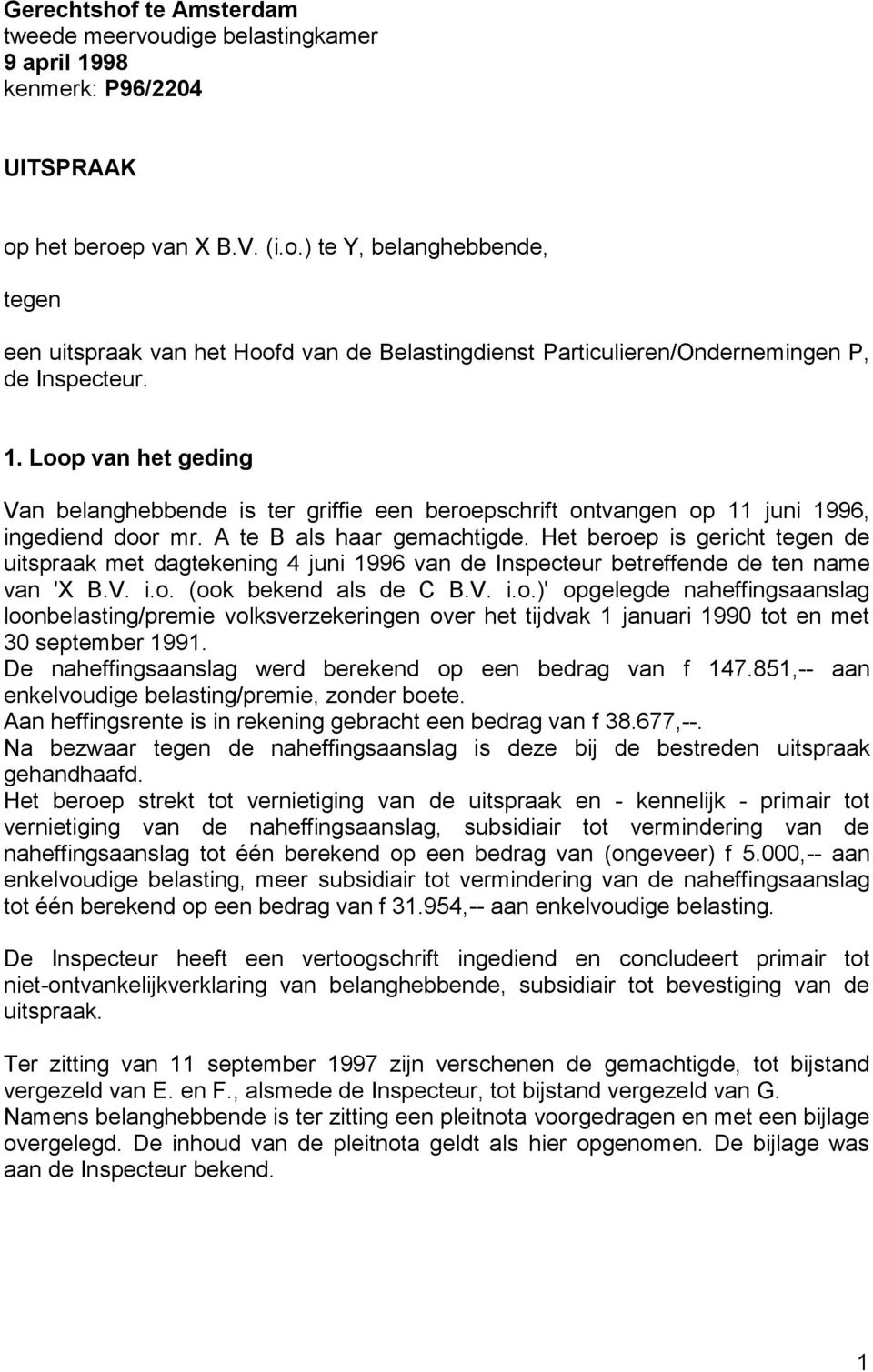 Het beroep is gericht tegen de uitspraak met dagtekening 4 juni 1996 van de Inspecteur betreffende de ten name van 'X B.V. i.o. (ook bekend als de C B.V. i.o.)' opgelegde naheffingsaanslag loonbelasting/premie volksverzekeringen over het tijdvak 1 januari 1990 tot en met 30 september 1991.