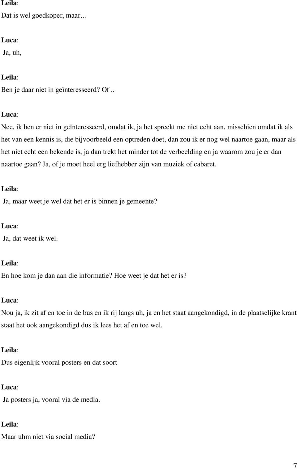 gaan, maar als het niet echt een bekende is, ja dan trekt het minder tot de verbeelding en ja waarom zou je er dan naartoe gaan?, of je moet heel erg liefhebber zijn van muziek of cabaret.