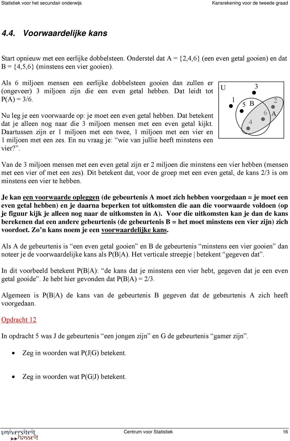 Nu leg je een voorwaarde op: je moet een even getal hebben. Dat betekent dat je alleen nog naar die 3 miljoen mensen met een even getal kijkt.