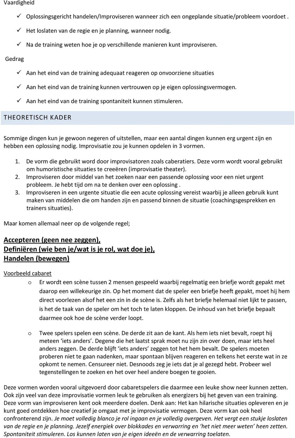 Gedrag Aan het eind van de training adequaat reageren op onvoorziene situaties Aan het eind van de training kunnen vertrouwen op je eigen oplossingsvermogen.