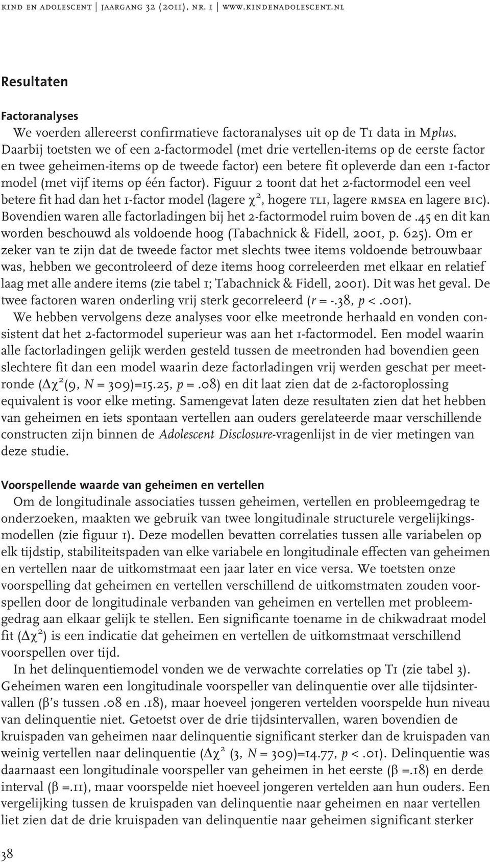 één factor). Figuur 2 toont dat het 2-factormodel een veel betere fit had dan het 1-factor model (lagere w 2,hogeretli, lagere rmsea en lagere bic).