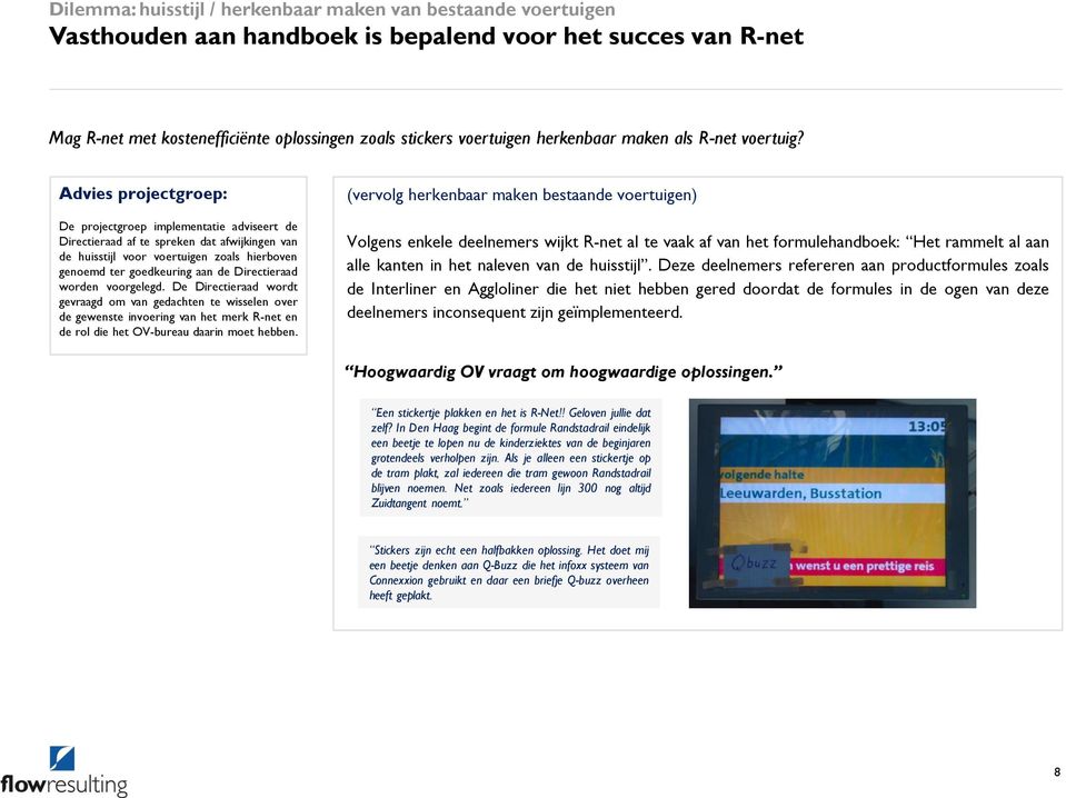 Advies projectgroep: De projectgroep implementatie adviseert de Directieraad af te spreken dat afwijkingen van de huisstijl voor voertuigen zoals hierboven genoemd ter goedkeuring aan de Directieraad