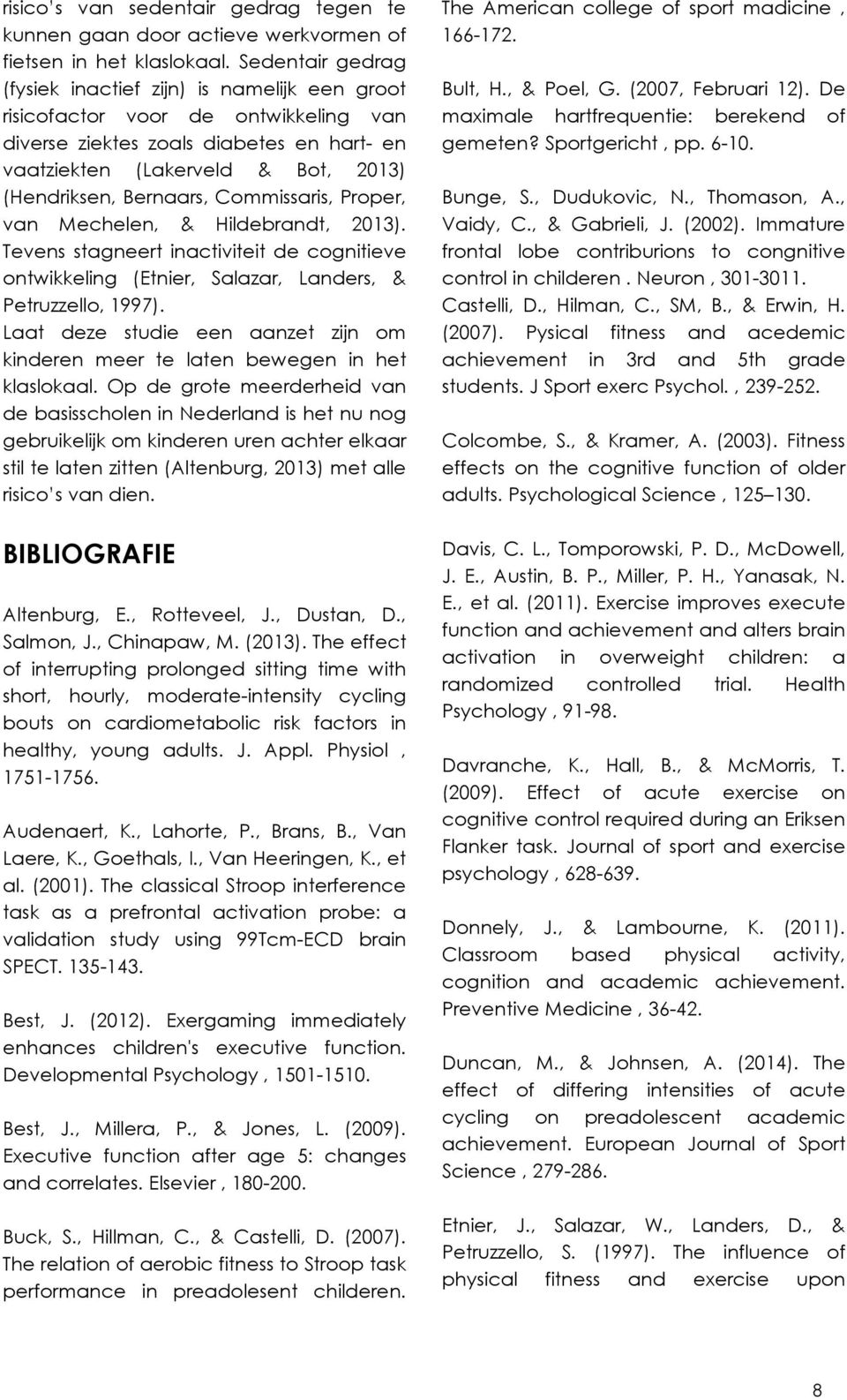 Bernaars, Commissaris, Proper, van Mechelen, & Hildebrandt, 2013). Tevens stagneert inactiviteit de cognitieve ontwikkeling (Etnier, Salazar, Landers, & Petruzzello, 1997).