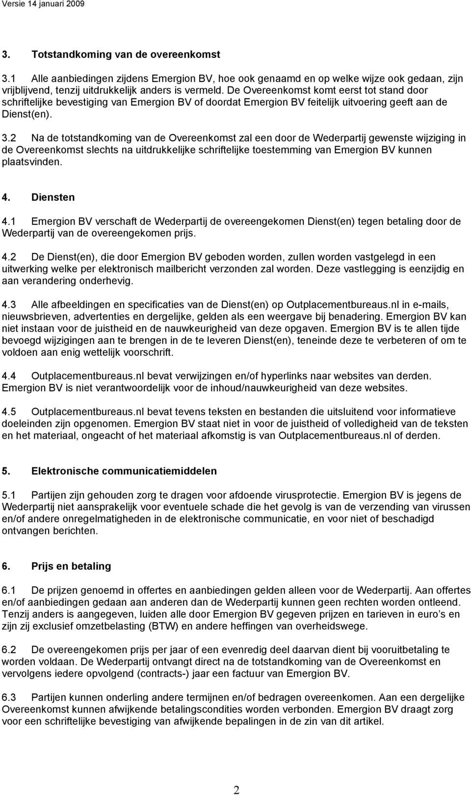 2 Na de totstandkoming van de Overeenkomst zal een door de Wederpartij gewenste wijziging in de Overeenkomst slechts na uitdrukkelijke schriftelijke toestemming van Emergion BV kunnen plaatsvinden. 4.