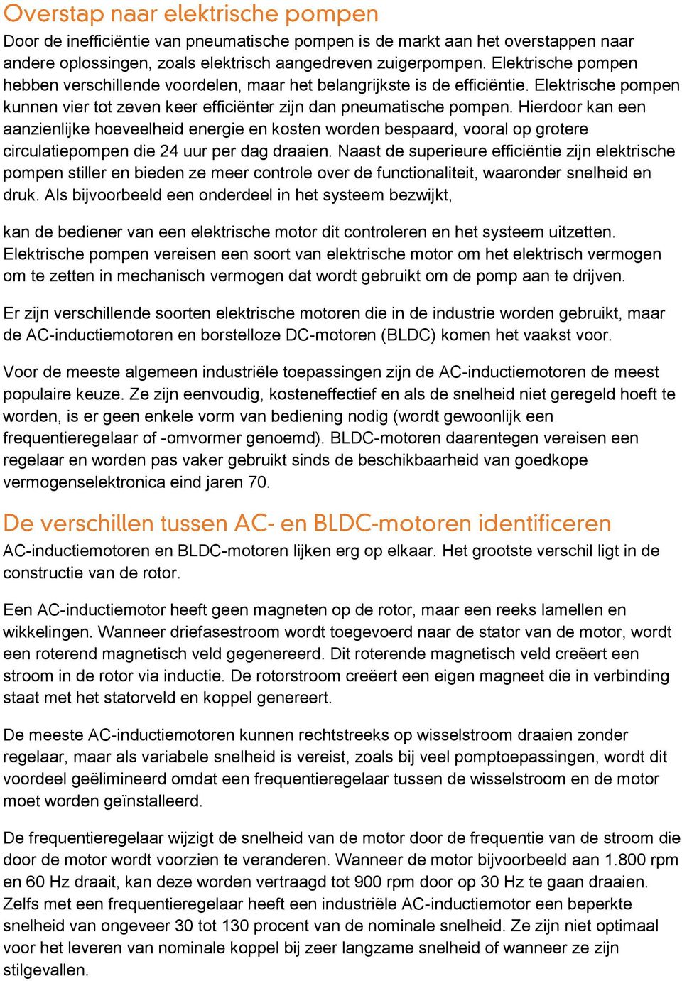 Hierdoor kan een aanzienlijke hoeveelheid energie en kosten worden bespaard, vooral op grotere circulatiepompen die 24 uur per dag draaien.