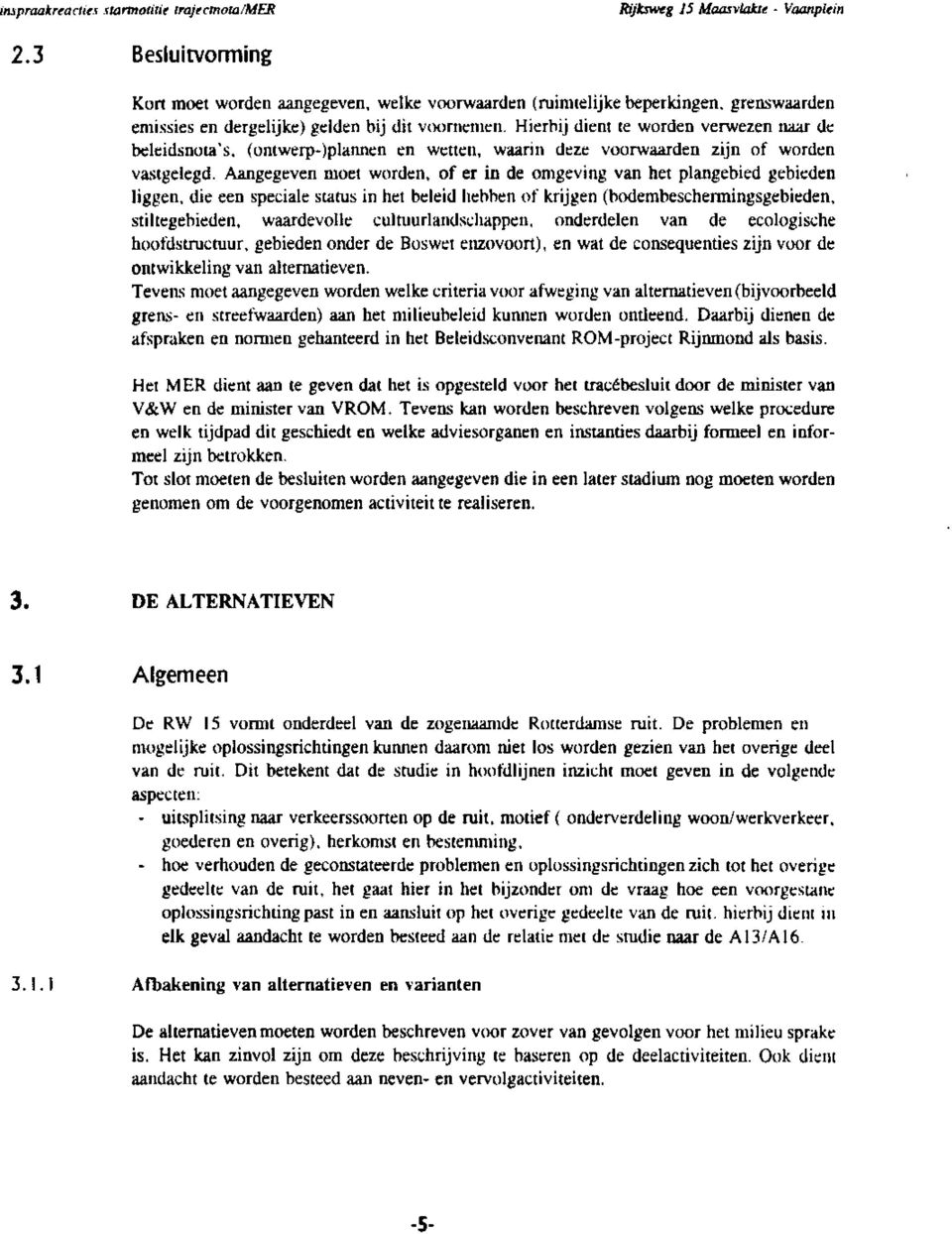 Aangegeven moet worden, of er in de omgeving van het plangebied gebieden liggen, die een speciale status in het beleid hebben of krijgen (bodembeschermingsgebieden, stiltegebieden, waardevolle